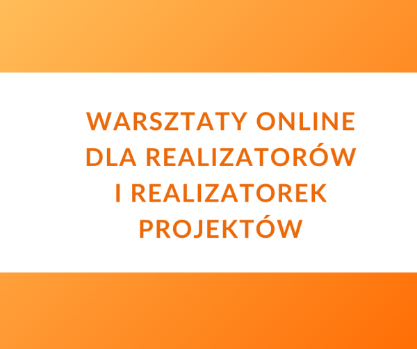 WARSZTATY ONLINE DLA REALIZATORÓW I REALIZATOREK PROJEKTÓW 